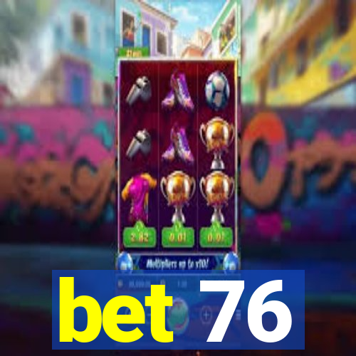 bet 76